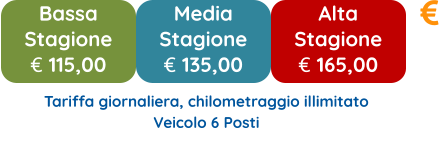 Bassa  Stagione € 115,00 Media  Stagione € 135,00 Alta  Stagione € 165,00 Tariffa giornaliera, chilometraggio illimitato Veicolo 6 Posti